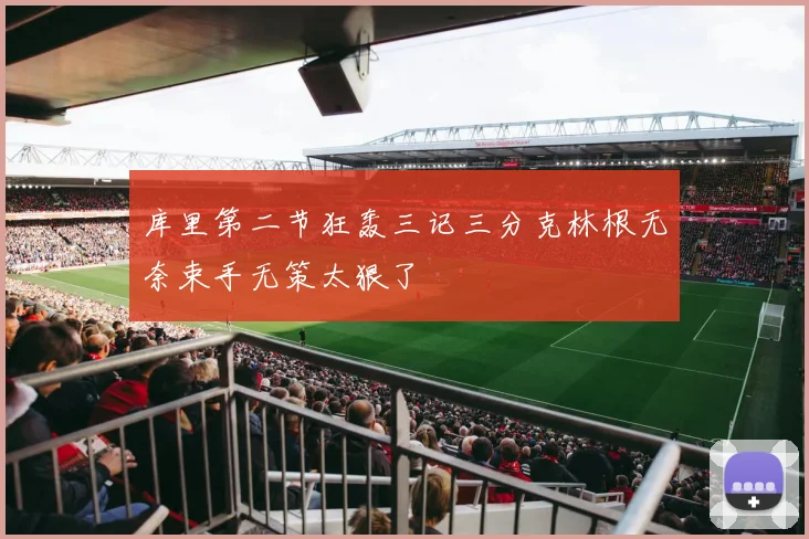 库里第二节狂轰三记三分克林根无奈束手无策太狠了